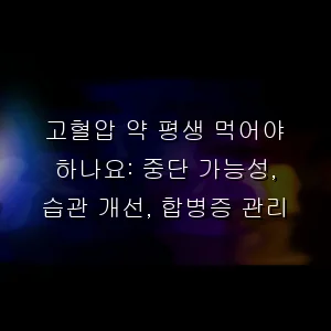 고혈압 약 평생 먹어야 하나요: 중단 가능성, 습관 개선, 합병증 관리