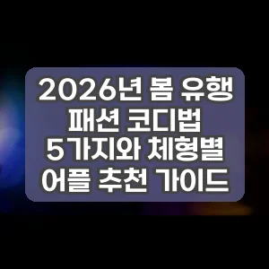 2026년 봄 유행 패션 코디법 5가지와 체형별 어플 추천 가이드