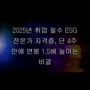 취업 필수 ESG 전문가 자격증, 단 4주 만에 연봉 1.5배 높이는 비결