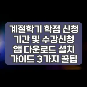 계절학기 학점 신청 기간 및 수강신청 앱 다운로드 설치 가이드 3가지 꿀팁