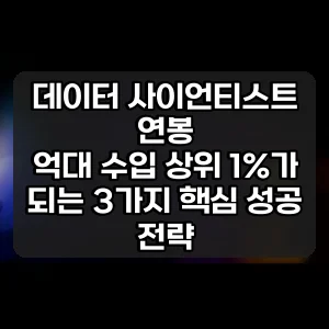 데이터 사이언티스트 연봉 | 억대 수입 상위 1%가 되는 3가지 핵심 성공 전략