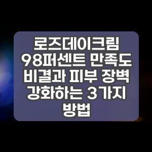 로즈데이크림 98퍼센트 만족도 비결과 피부 장벽 강화하는 3가지 방법