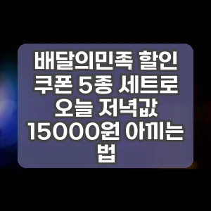 배달의민족 할인 쿠폰 5종 세트로 오늘 저녁값 15000원 아끼는 법