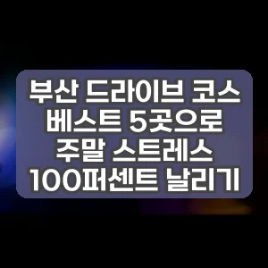 부산 드라이브 코스 베스트 5곳으로 주말 스트레스 100퍼센트 날리기