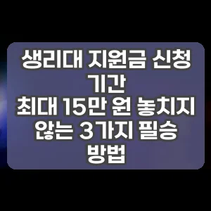 생리대 지원금 신청 기간 | 최대 15만 원 놓치지 않는 3가지 필승 방법