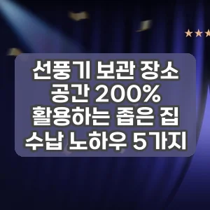 선풍기 보관 장소 | 공간 200% 활용하는 좁은 집 수납 노하우 5가지