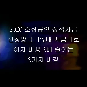 2026 소상공인 정책자금 신청방법, 1%대 저금리로 이자 비용 3배 줄이는 3가지 비결