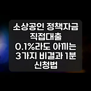 소상공인 정책자금 직접대출 | 0.1%라도 아끼는 3가지 비결과 1분 신청법
