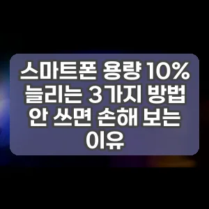 스마트폰 용량 10% 늘리는 3가지 방법 안 쓰면 손해 보는 이유