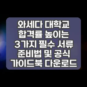 와세다 대학교 합격률 높이는 3가지 필수 서류 준비법 및 공식 가이드북 다운로드