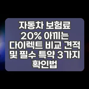 자동차 보험료 20% 아끼는 다이렉트 비교 견적 및 필수 특약 3가지 확인법