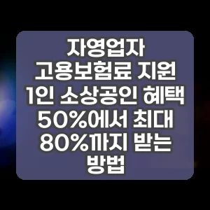 자영업자 고용보험료 지원 1인 소상공인 혜택 50%에서 최대 80%까지 받는 방법