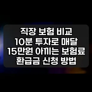직장 보험 비교 | 10분 투자로 매달 15만원 아끼는 보험료 환급금 신청 방법