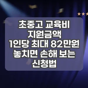 초중고 교육비 지원금액 | 1인당 최대 82만원 놓치면 손해 보는 신청법