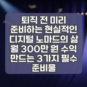 퇴직 전 미리 준비하는 현실적인 디지털 노마드의 삶 | 월 300만 원 수익 만드는 3가지 필수 준비물