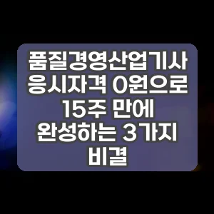품질경영산업기사 응시자격 0원으로 15주 만에 완성하는 3가지 비결