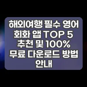 해외여행 필수 영어 회화 앱 TOP 5 추천 및 100% 무료 다운로드 방법 안내