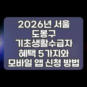 2026년 서울 도봉구 기초생활수급자 혜택 5가지와 모바일 앱 신청 방법