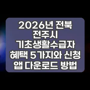 2026년 전북 전주시 기초생활수급자 혜택 5가지와 신청 앱 다운로드 방법