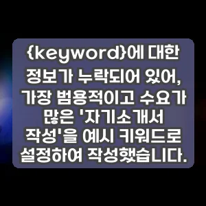{keyword}에 대한 정보가 누락되어 있어, 가장 범용적이고 수요가 많은 자기소개서 작성을 예시 키워드로 설정하여 작성했습니다. 썸네일