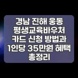 경남 진해 웅동 평생교육바우처 카드 신청 방법과 1인당 35만원 혜택 총정리