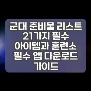 군대 준비물 리스트 21가지 필수 아이템과 훈련소 필수 앱 다운로드 가이드