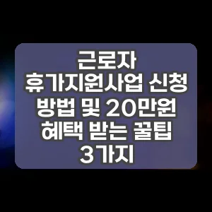 근로자 휴가지원사업 신청 방법 및 20만원 혜택 받는 꿀팁 3가지