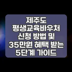 제주도 평생교육바우처 신청 방법 및 35만원 혜택 받는 5단계 가이드