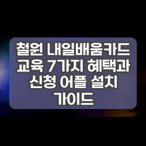 철원 내일배움카드 교육 7가지 혜택과 신청 어플 설치 가이드