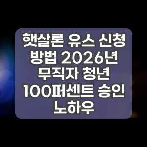 햇살론 유스 신청 방법 2026년 무직자 청년 100퍼센트 승인 노하우